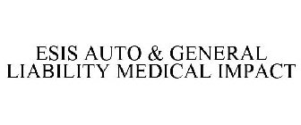 ESIS AUTO & GENERAL LIABILITY MEDICAL IMPACT