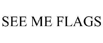 SEE ME FLAGS