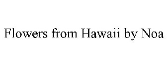 FLOWERS FROM HAWAII BY NOA