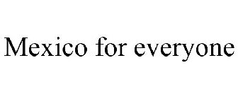 MEXICO FOR EVERYONE