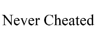 NEVER CHEATED