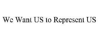 WE WANT US TO REPRESENT US