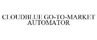 CLOUDBLUE GO-TO-MARKET AUTOMATOR