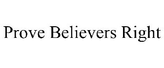 PROVE BELIEVERS RIGHT