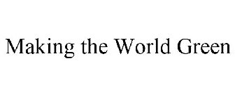 MAKING THE WORLD GREEN