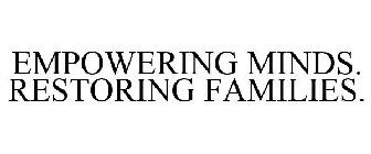 EMPOWERING MINDS. RESTORING FAMILIES.