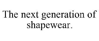 THE NEXT GENERATION OF SHAPEWEAR.