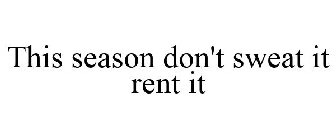 THIS SEASON DON'T SWEAT IT RENT IT
