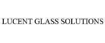 LUCENT GLASS SOLUTIONS