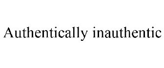 AUTHENTICALLY INAUTHENTIC