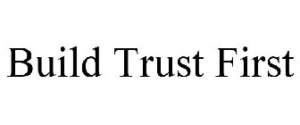 BUILD TRUST FIRST