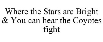 WHERE THE STARS ARE BRIGHT & YOU CAN HEAR THE COYOTES FIGHT