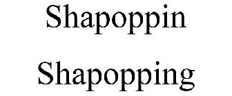 SHAPOPPIN SHAPOPPING