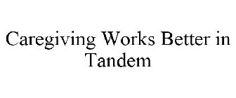 CAREGIVING WORKS BETTER IN TANDEM