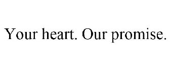 YOUR HEART. OUR PROMISE.