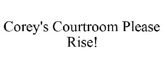 COREY'S COURTROOM PLEASE RISE!