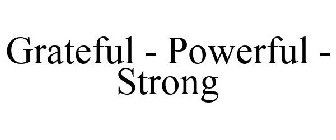 GRATEFUL POWERFUL STRONG