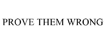 PROVE THEM WRONG