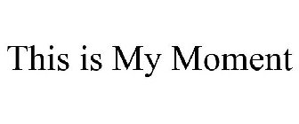 THIS IS MY MOMENT