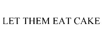 LET THEM EAT CAKE