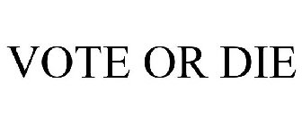 VOTE OR DIE