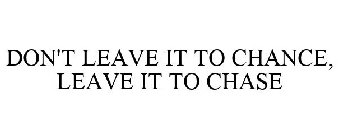 DON'T LEAVE IT TO CHANCE, LEAVE IT TO CHASE