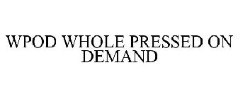 WPOD WHOLE PRESSED ON DEMAND