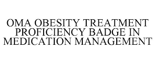 OMA OBESITY TREATMENT PROFICIENCY BADGE IN MEDICATION MANAGEMENT