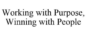 WORKING WITH PURPOSE, WINNING WITH PEOPLE