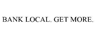 BANK LOCAL. GET MORE.