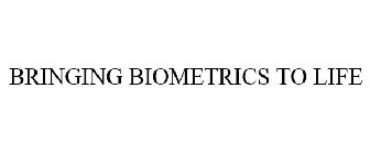 BRINGING BIOMETRICS TO LIFE