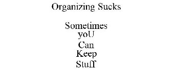 ORGANIZING SUCKS SOMETIMES YOU CAN KEEP STUFF