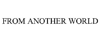 FROM ANOTHER WORLD