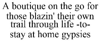 A BOUTIQUE ON THE GO FOR THOSE BLAZIN' THEIR OWN TRAIL THROUGH LIFE -TO- STAY AT HOME GYPSIES