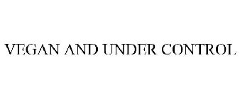 VEGAN & UNDER CONTROL