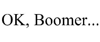 OK, BOOMER...