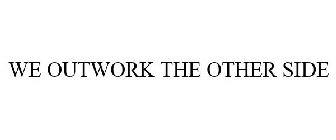 WE OUTWORK THE OTHER SIDE