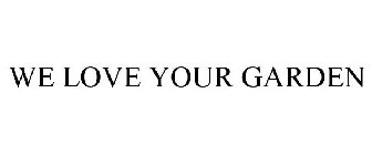 WE LOVE YOUR GARDEN