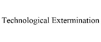 TECHNOLOGICAL EXTERMINATION