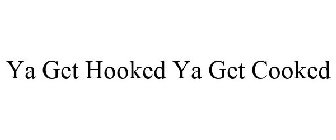 YA GET HOOKED YA GET COOKED