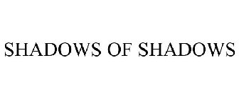 SHADOWS OF SHADOWS