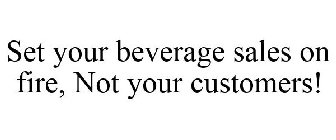 SET YOUR BEVERAGE SALES ON FIRE! 