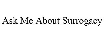 ASK ME ABOUT SURROGACY