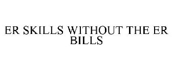 ER SKILLS WITHOUT THE ER BILLS