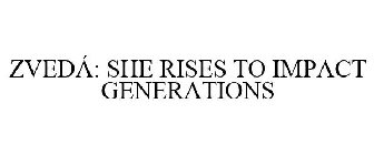 ZVEDÁ: SHE RISES TO IMPACT GENERATIONS