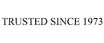 TRUSTED SINCE 1973