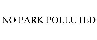 NO PARK POLLUTED
