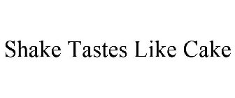 SHAKE TASTES LIKE CAKE