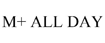 M+ ALL DAY