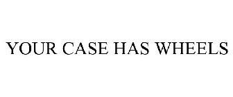 YOUR CASE HAS WHEELS